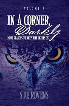 In A Corner, Darkly: Volume 2: More reasons to keep the lights on by [Rovens, Sue]