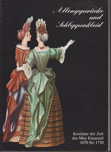 Preisvergleich Produktbild Allongeperücke und Schleppenkleid: Kostüme der Zeit des Max Emanuel 1670 bis 1730