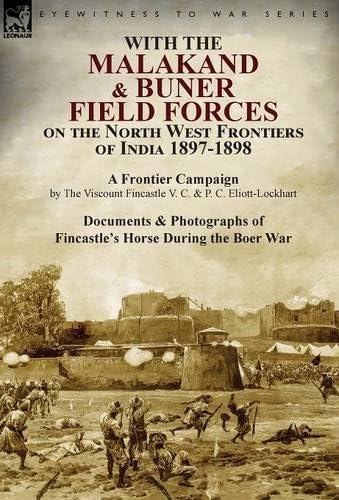 With the Malakand & Buner Field Forces on the North West Frontiers of India 1897-1898: A Frontier Campaign by The Viscount Fincastle V. C. & P. C. ... of Fincastle's Horse During the Boer War