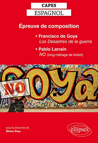 Épreuve de Composition CAPES d'Espagnol Francisco de Goya los Desastres de la Guerra Pablo Larrain No (Film) Épreuve de Composition CAPES d'Espagnol Francisco de Goya los Desastres de la Guerra Pablo Larrain No (Film)
