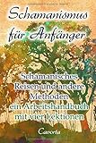 Schamanismus für Anfänger: Schamanisches Reisen und andere Methoden - ein Arbeitshandbuch mit vier Lektionen by 