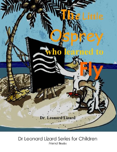 The Little Osprey who Learned to Fly (The Dr Leonard Lizard Series for Children Book 2) (English Edi The Little Osprey who Learned to Fly (The Dr Leonard Lizard Series for Children Book 2) (English Edi
