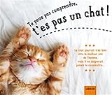 Tu peux pas comprendre, t'es pas un chat !