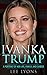 Ivanka Trump: A Revealing Portrait of Her Life, Family, and Career (Donald Trump, Trump Family, Donald Trump books, Trump revealed, politics 2017, election Book 1) (English Edition) by