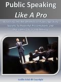Image de Public Speaking Like A Pro: Secrets To Powerful Presentations and Overcoming Fear and Anxiety (English Edition)