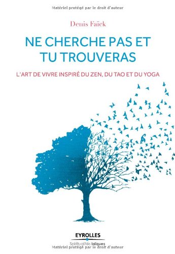 Télécharger Ne cherche pas et tu trouveras: L'art de vivre inspiré du Zen, du Tao et du Yoga. Livre PDF Gratuit