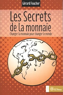 Yves Michel Les Secrets De La Monnaie - Changer La Monnaie Pour Changer Le Monde