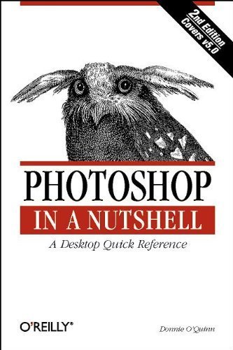 Photoshop in a Nutshell: A Desktop Quick Reference (In a Nutshell (O'Reilly)) 2nd edition by O'Quinn, Donnie (1999) Paperback