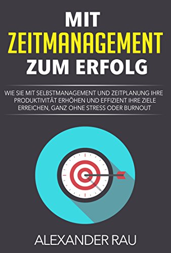 Produktivität: Mit Zeitmanagement zum Erfolg: Wie Sie mit Selbstmanagement und Zeitplanung Ihre Produktivität erhöhen und effizient Ihre Ziele erreichen, ... Aufschieberitis, Ziele erreichen)