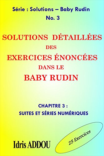 Book's Cover of SOLUTIONS DÉTAILLÉES DES EXERCICES ÉNONCÉS DANS LE BABY RUDIN: CHAPITRE 3 : SUITES ET SÉRIES NUMÉRIQUES (SOLUTIONS - BABY RUDIN)