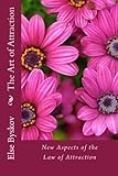 The Art of Attraction: New Aspects of the Law of Attraction by Else Byskov