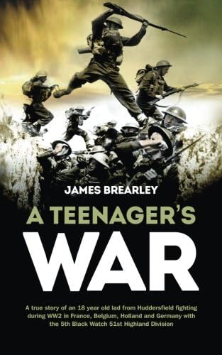 A Teenager's War: The true story of an 18 year old lad from Huddersfield fighting during WW2 in France, Belgium, Holland and Germany with the 5th ... True Stories of Flight, and Survival)