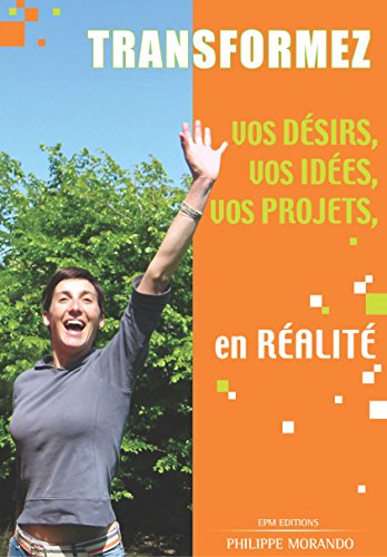 Transformez vos désirs, vos idées, vos projets en réalité