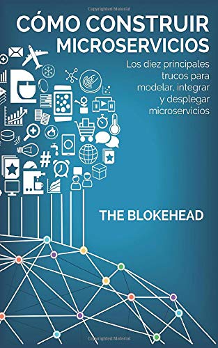 Cómo construir Microservicios : Los diez principales trucos para modelar, integrar y desplegar micr