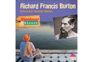 Richard Francis Burton - Erforscher fremder Welten: Abenteuer & Wissen
