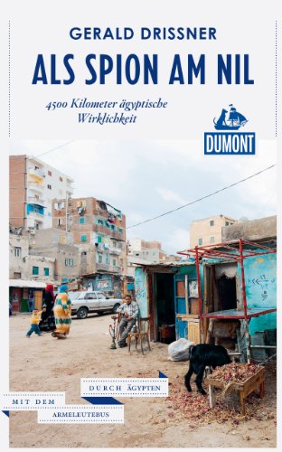 DuMont Reiseabenteuer Als Spion am Nil: 4500km ägyptische Wirklichkeit (DuMont Reiseabenteuer E-Book)