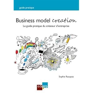 Business model creation. Le guide pratique du créateur d'entreprise
