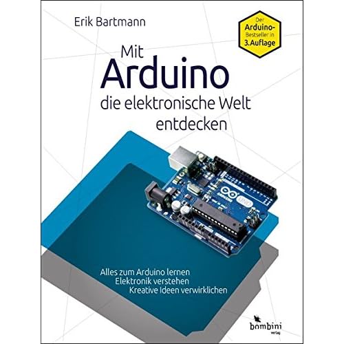 Mit Arduino die elektronische Welt entdecken: 3., komplett überarbeitete Neuauflage des Arduino-Bestsellers