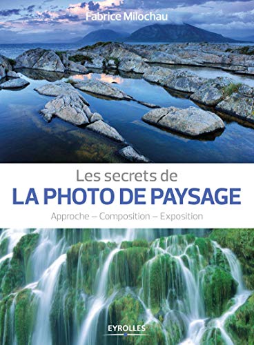 Télécharger Les secrets de la photo de paysage: Approche - Composition - Exposition. Gratuit