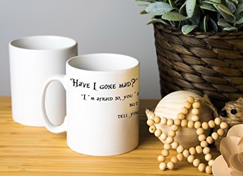 Have I gone mad? I´m afraid so, you´re entirely bonkers - Alice in Wonderland Mug High quality Satin Coated Mug Ideal as tea mug, coffee mug, tea cup, coffee cup, hot chocolate cup, hot chocolate mug. Great gift for birthdays, Christmas, Anniversary etc.