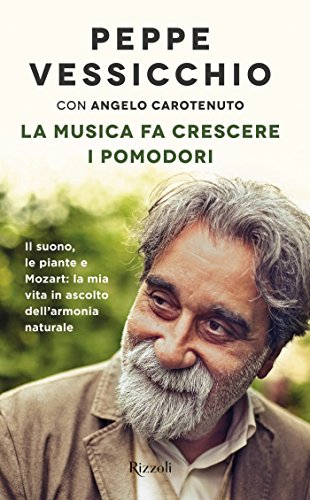 Download La musica fa crescere i pomodori: Il suono, le piante e Mozart: la mia vita in ascolto dell'armonia naturale