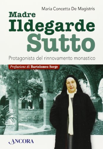 Ildegarde Sutto. Protagonista del rinnovamento monastico Ildegarde Sutto. Protagonista del rinnovamento monastico