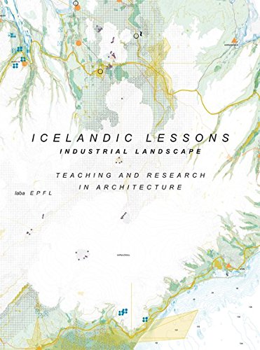 Icelandic Lessons: Industrial Landscape : Teaching and Research in Architecture gratuit