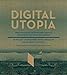 DIGITAL UTOPIA. Über dynamische Architekturen, digitale Sinnlichkeit und Räume von morgen by