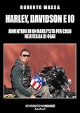 Harley, Davidson e io: Avventure di un Harleysta per caso nell’Italia di oggi