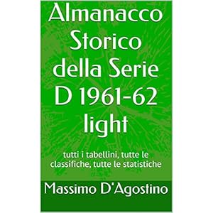 Almanacco Storico della Serie D 1961-62 light: tutti i tabellini, tutte le classifiche, tutte le statistiche Almanacco Storico della Serie D 1961-62 light: tutti i tabellini, tutte le classifiche, tutte le statistiche