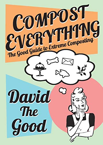 Compost Everything: The Good Guide to Extreme Composting livre