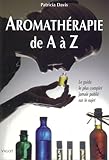 Aromathérapie de A à Z : Le guide le plus complet jamais publié sur le sujet