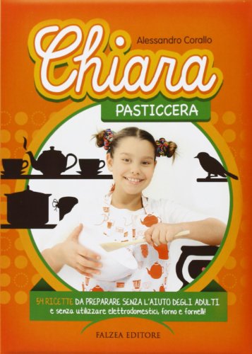 Chiara pasticcera. 54 ricette da preparare senza l'aiuto degli adulti, senza utilizzare elettrodomestici, forno e fornelli! Ediz. illustrata Chiara pasticcera. 54 ricette da preparare senza l'aiuto degli adulti, senza utilizzare elettrodomestici, forno e fornelli! Ediz. illustrata