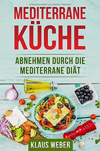 Mediterrane Küche: Abnehmen durch die mediterrane Diät Mediterrane Küche: Abnehmen durch die mediterrane Diät