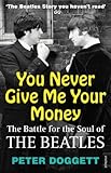 You Never Give Me Your Money: The Battle For The Soul Of The Beatles by 