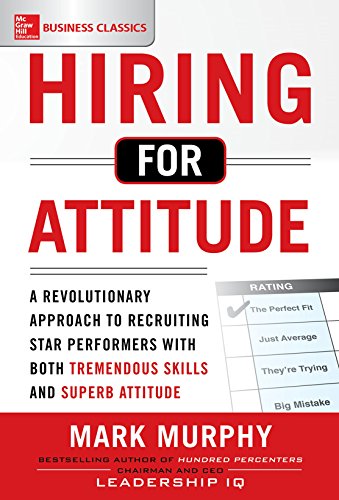 Hiring for Attitude: A Revolutionary Approach to Recruiting and Selecting People with Both Tremendous Skills and Superb Attitude (English Edition) livre