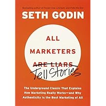 All Marketers are Liars: The Underground Classic That Explains How Marketing Really Works--and Why Authenticity Is the Best Marketing of All