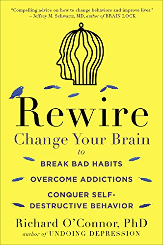 Richard O'Connor Rewire: Change Your Brain to Break Bad Habits,
Overcome Addictions, Conquer Self-Destructive Behavior pdf