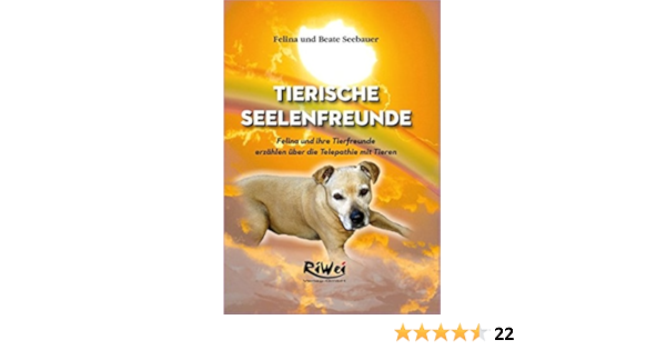 Tierische Seelenfreunde Felina Und Ihre Tierfreunde Erzahlen Uber Die Telepathie Mit Tieren Amazon De Beate Seebauer Bucher