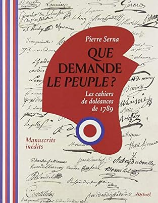 Textuel Que demande le peuple ?: Les cahiers de doléances de 1789.