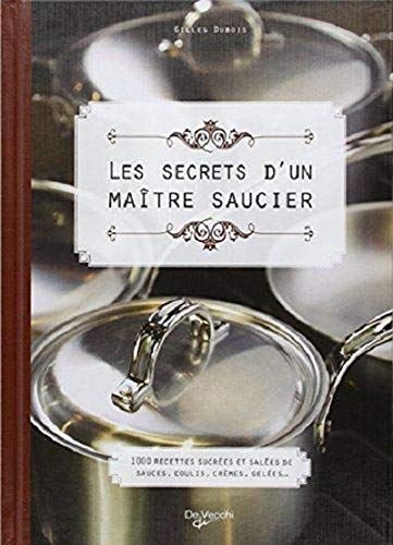 Télécharger Les secrets d'un maître saucier : 100 recettes sucrées et salées de sauces, coulis, crèmes, gel Francais PDF