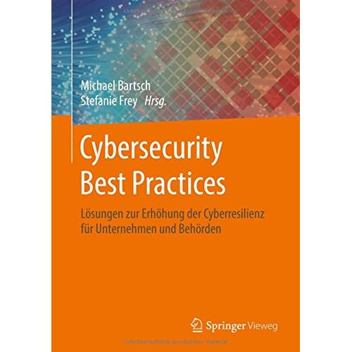 Cybersecurity Best Practices: Lösungen zur Erhöhung der Cyberresilienz für Unternehmen und Behörden Cybersecurity Best Practices: Lösungen zur Erhöhung der Cyberresilienz für Unternehmen und Behörden