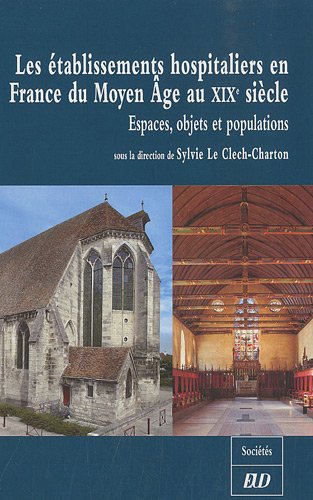 Les  établissements hospitaliers en France du Moyen âge au XIXe siècle : espaces, objets et populations