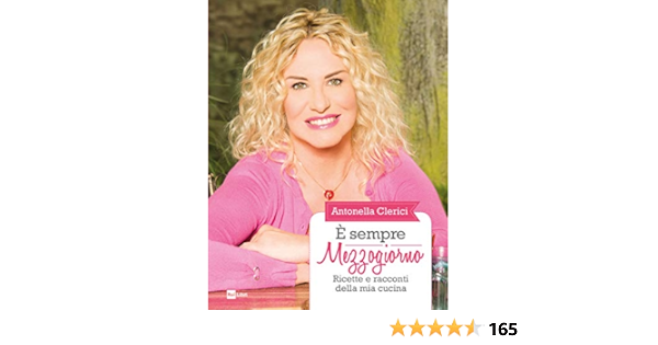 E Sempre Mezzogiorno Ricette E Racconti Della Mia Cucina Italian Edition Ebook Clerici Antonella Amazon De Kindle Shop