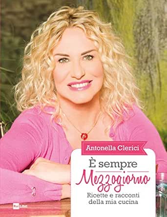 E Sempre Mezzogiorno Ricette E Racconti Della Mia Cucina Italian Edition Ebook Clerici Antonella Amazon De Kindle Shop