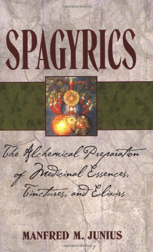 Spagyrics: The Alchemical Preparation of Medicinal Essences, Tinctures, and Elixirs by Manfred M. Junius (2007-02-16)
