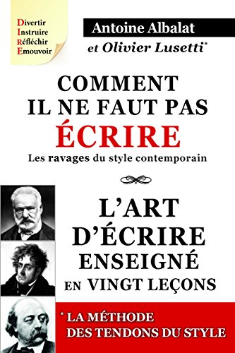 Comment Il Ne Faut Pas Ecrire & l Art d Ecrire Enseigne en 20 Lecons. Suivis des Tendons du Style francais Comment Il Ne Faut Pas Ecrire & l Art d Ecrire Enseigne en 20 Lecons. Suivis des Tendons du Style francais