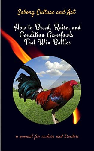 How to Breed, Raise, and Condition Gamefowls That Win Battles: A Manual for Cockers and Breeders