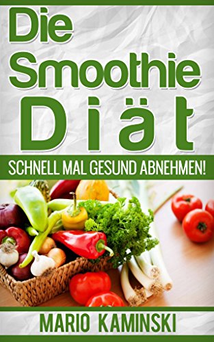 Download DIE SMOOTHIE DIÄT - Schnell mal eben abnehmen: (smoothie abnehmen, smoothie bowls vegan, smoothie diät, smoothie low carb, smoothie rezepte, smoothie zum abnehmen, smoothie und powerdrinks) Download DIE SMOOTHIE DIÄT - Schnell mal eben abnehmen: (smoothie abnehmen, smoothie bowls vegan, smoothie diät, smoothie low carb, smoothie rezepte, smoothie zum abnehmen, smoothie und powerdrinks)