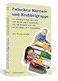 Zwischen Karriere und Krabbelgruppe: 20 berufstätige Mütter aus aller Welt erzählen, wie sie Familie und Job unter einen Hut bekommen by Peggy Wandel